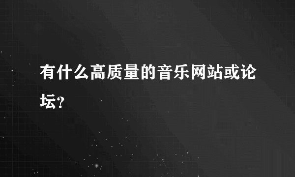 有什么高质量的音乐网站或论坛？