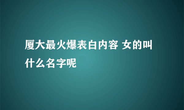 厦大最火爆表白内容 女的叫什么名字呢