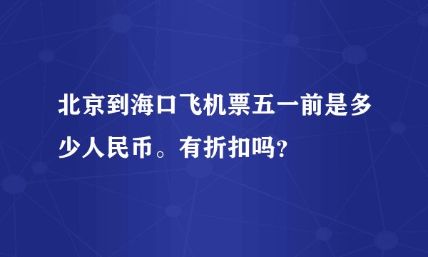 北京到海口飞机票五一前是多少人民币。有折扣吗？