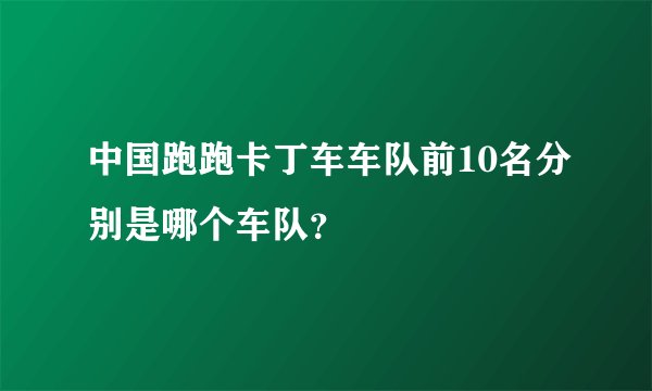 中国跑跑卡丁车车队前10名分别是哪个车队?