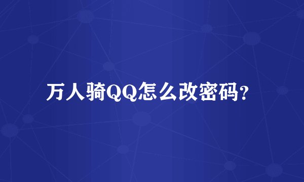 万人骑QQ怎么改密码？