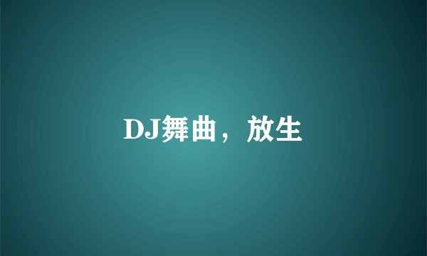 DJ舞曲，放生