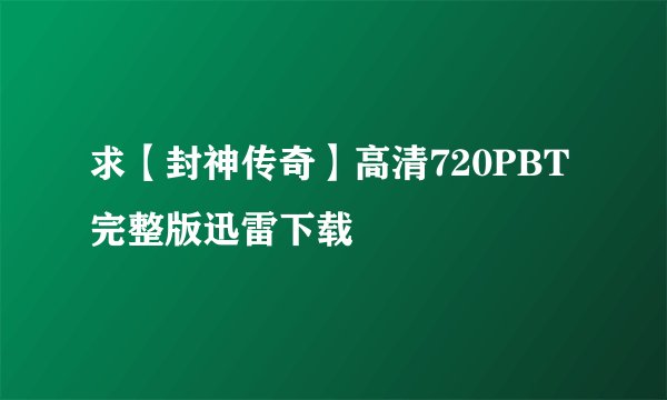 求【封神传奇】高清720PBT完整版迅雷下载