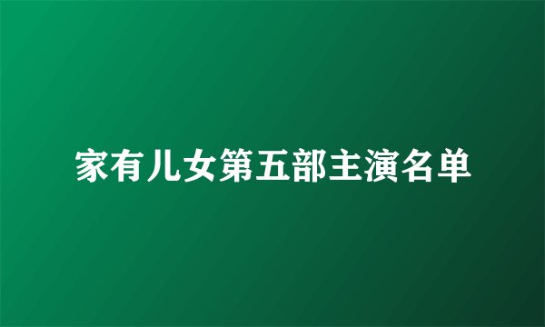 家有儿女第五部主演名单
