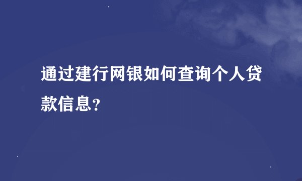 通过建行网银如何查询个人贷款信息？