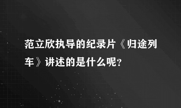 范立欣执导的纪录片《归途列车》讲述的是什么呢?