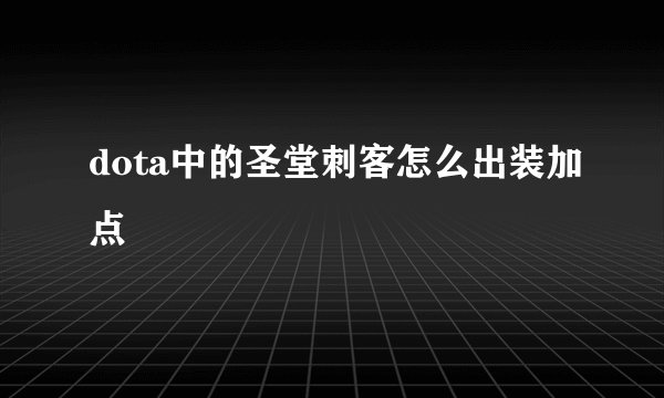 dota中的圣堂刺客怎么出装加点