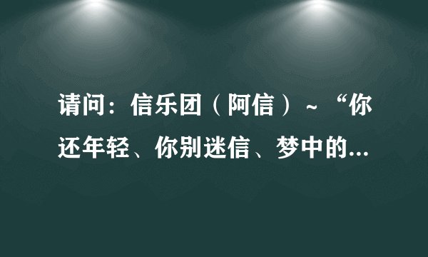 请问：信乐团（阿信）～“你还年轻、你别迷信、梦中的王子…”的歌名！