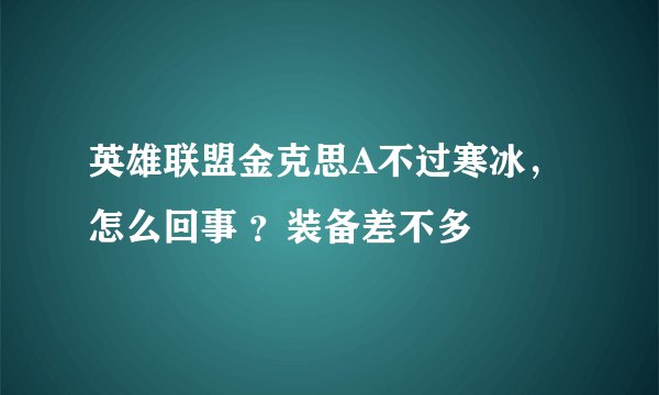英雄联盟金克思A不过寒冰，怎么回事 ？装备差不多