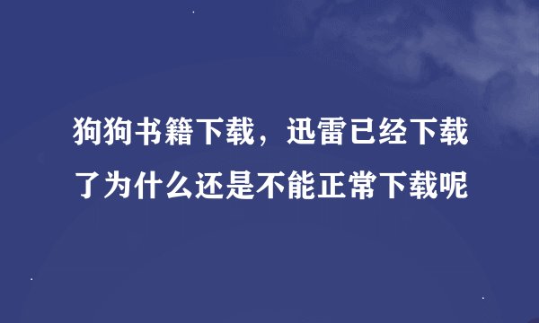 狗狗书籍下载，迅雷已经下载了为什么还是不能正常下载呢