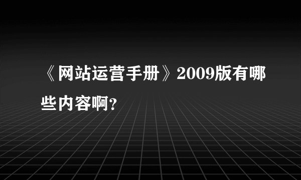 《网站运营手册》2009版有哪些内容啊？