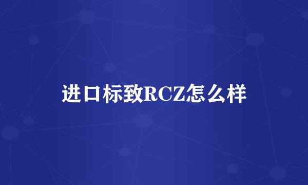 进口标致RCZ怎么样