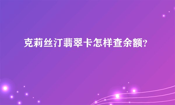 克莉丝汀翡翠卡怎样查余额？