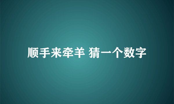 顺手来牵羊 猜一个数字