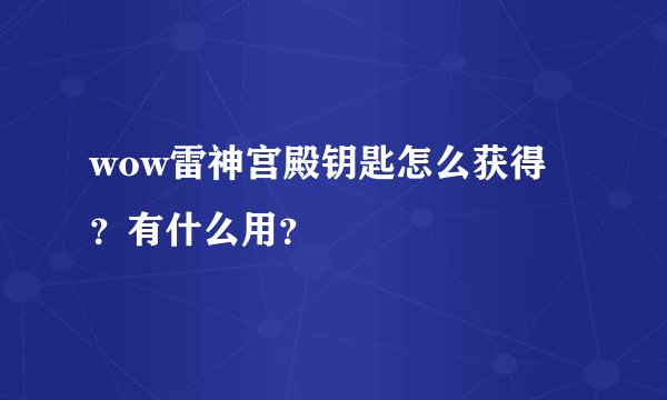 wow雷神宫殿钥匙怎么获得？有什么用？