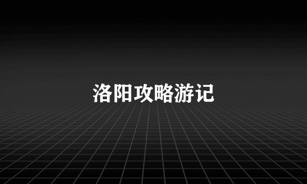 洛阳攻略游记