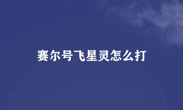 赛尔号飞星灵怎么打