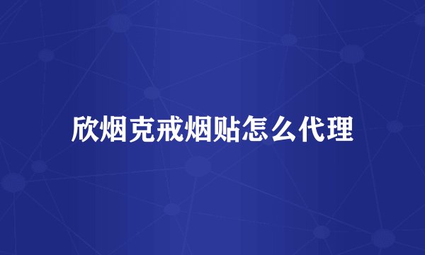 欣烟克戒烟贴怎么代理