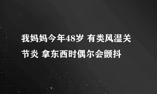 我妈妈今年48岁 有类风湿关节炎 拿东西时偶尔会颤抖
