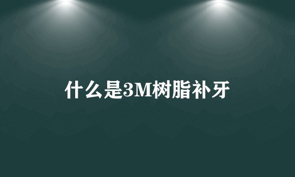 什么是3M树脂补牙
