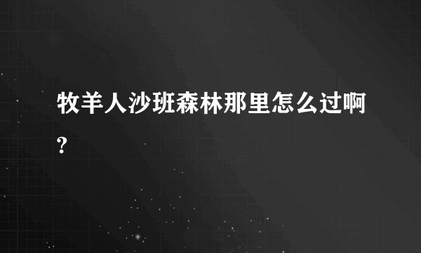 牧羊人沙班森林那里怎么过啊?