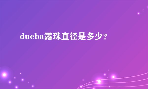 dueba露珠直径是多少？