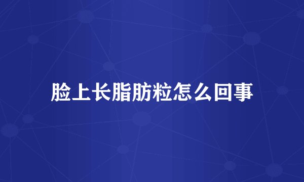 脸上长脂肪粒怎么回事