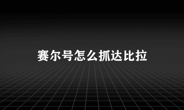 赛尔号怎么抓达比拉