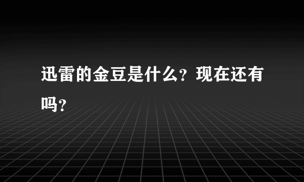 迅雷的金豆是什么？现在还有吗？