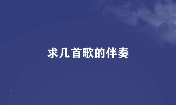 求几首歌的伴奏