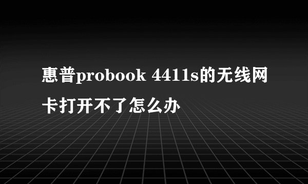 惠普probook 4411s的无线网卡打开不了怎么办