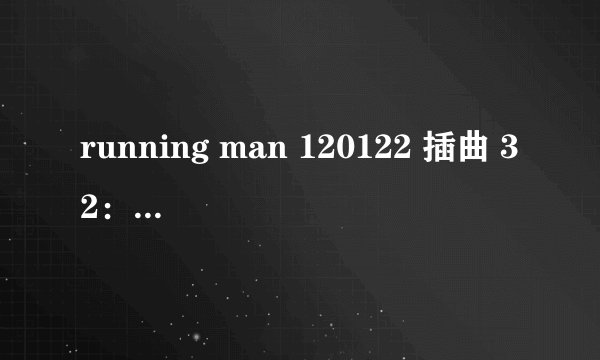 running man 120122 插曲 32：09开始播放的那段钢琴曲 求高人解答