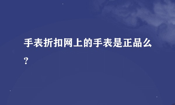 手表折扣网上的手表是正品么？