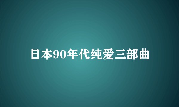 日本90年代纯爱三部曲