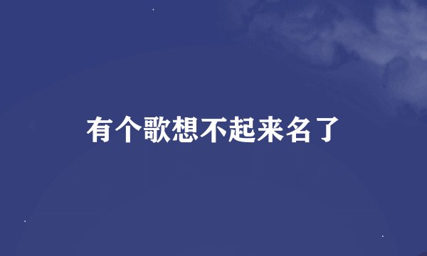 有个歌想不起来名了