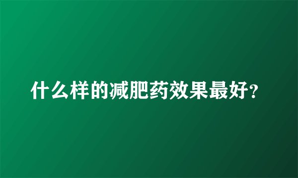 什么样的减肥药效果最好？