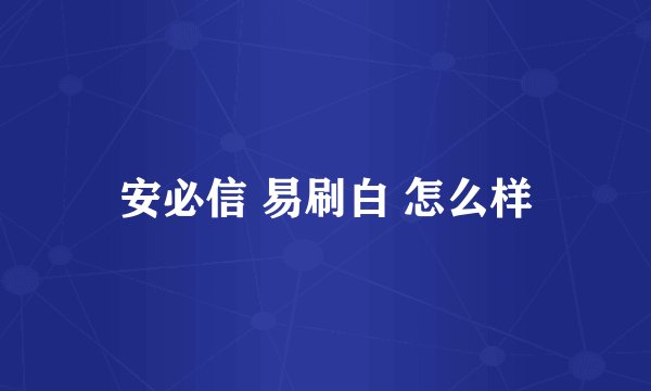 安必信 易刷白 怎么样