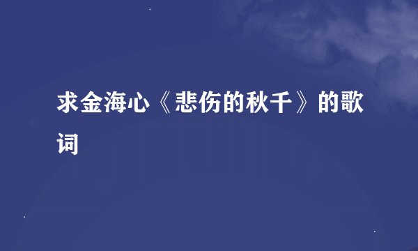 求金海心《悲伤的秋千》的歌词