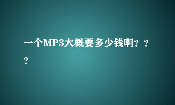 一个MP3大概要多少钱啊？？？