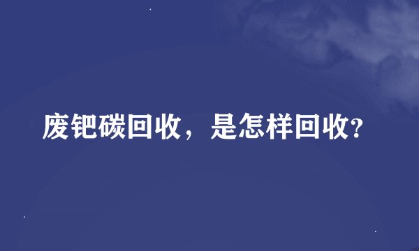 废钯碳回收，是怎样回收？