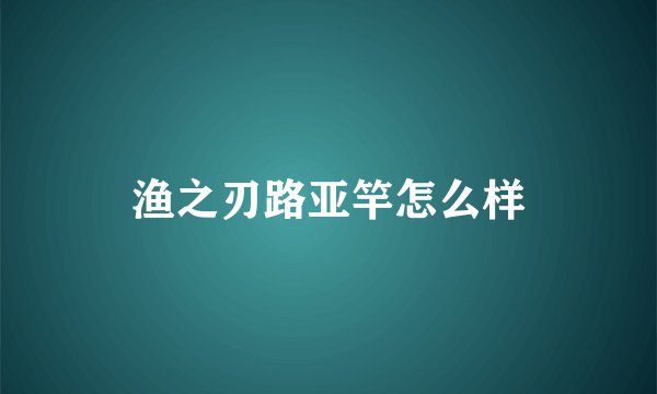 渔之刃路亚竿怎么样
