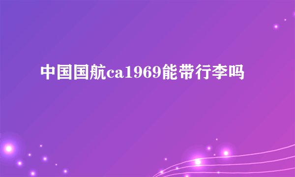 中国国航ca1969能带行李吗