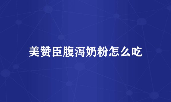 美赞臣腹泻奶粉怎么吃