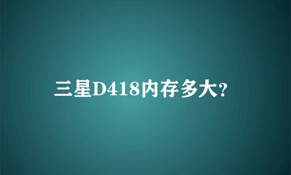 三星D418内存多大？