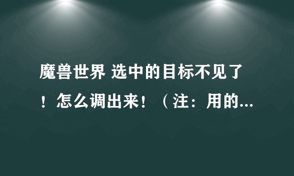 魔兽世界 选中的目标不见了！怎么调出来！（注：用的是“乱舞清风UI包，不是目标的目标！）