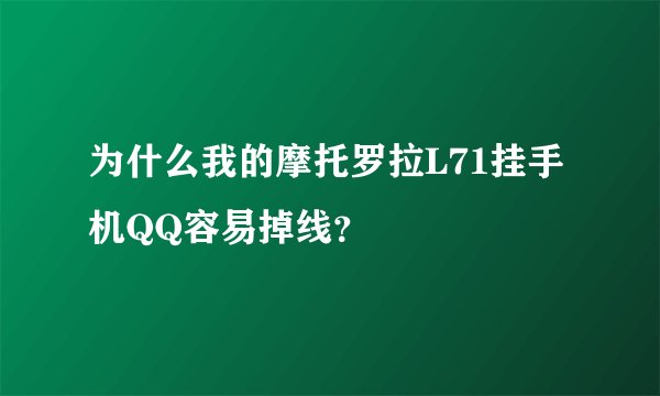 为什么我的摩托罗拉L71挂手机QQ容易掉线？