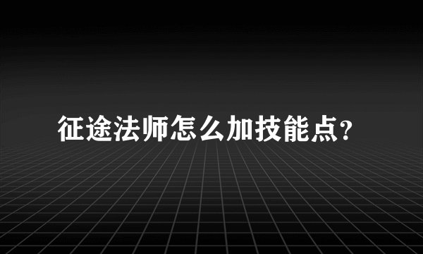 征途法师怎么加技能点？