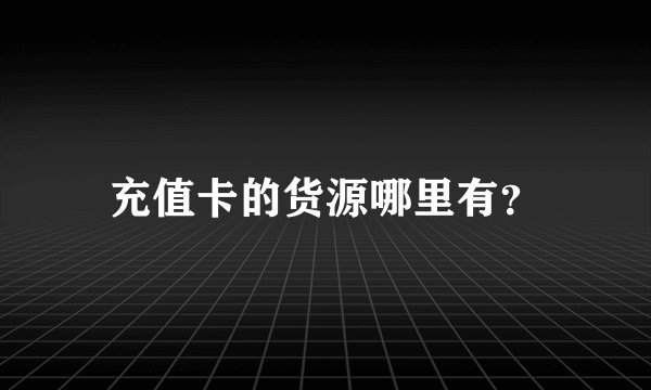 充值卡的货源哪里有？