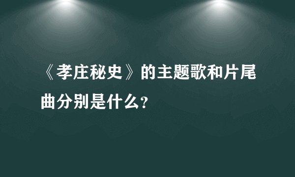 《孝庄秘史》的主题歌和片尾曲分别是什么？