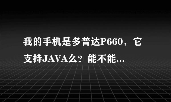我的手机是多普达P660，它支持JAVA么？能不能下载此软件！去哪里下在！